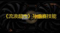 《流浪超市》孙悟赛技能介绍
